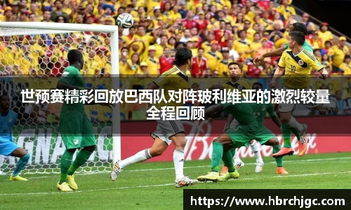 世预赛精彩回放巴西队对阵玻利维亚的激烈较量全程回顾