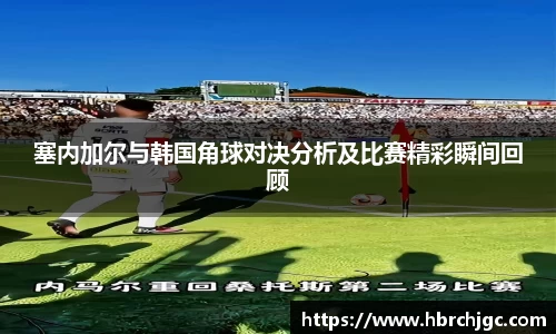 塞内加尔与韩国角球对决分析及比赛精彩瞬间回顾