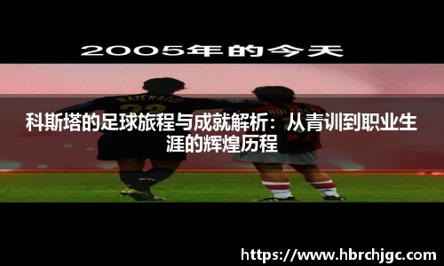 科斯塔的足球旅程与成就解析：从青训到职业生涯的辉煌历程